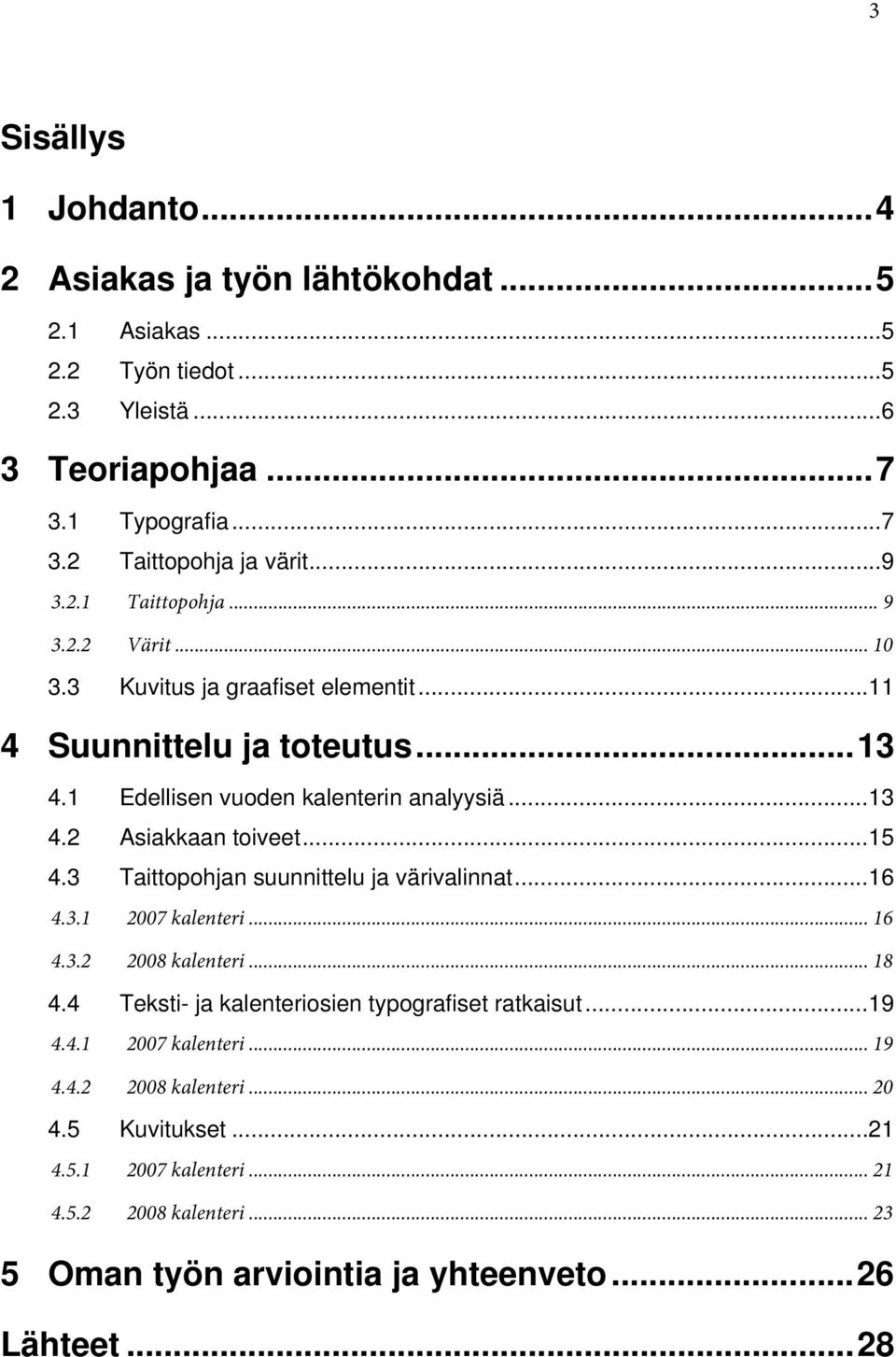 .. 15 4.3 Taittopohjan suunnittelu ja värivalinnat... 16 4.3.1 2007 kalenteri... 16 4.3.2 2008 kalenteri... 18 4.4 Teksti- ja kalenteriosien typografiset ratkaisut... 19 4.4.1 2007 kalenteri... 19 4.4.2 2008 kalenteri... 20 4.