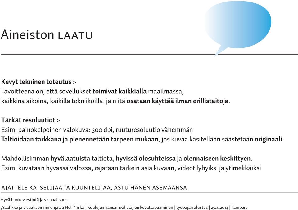 painokelpoinen valokuva: 300 dpi, ruuturesoluutio vähemmän Taltioidaan tarkkana ja pienennetään tarpeen mukaan, jos kuvaa käsitellään säästetään