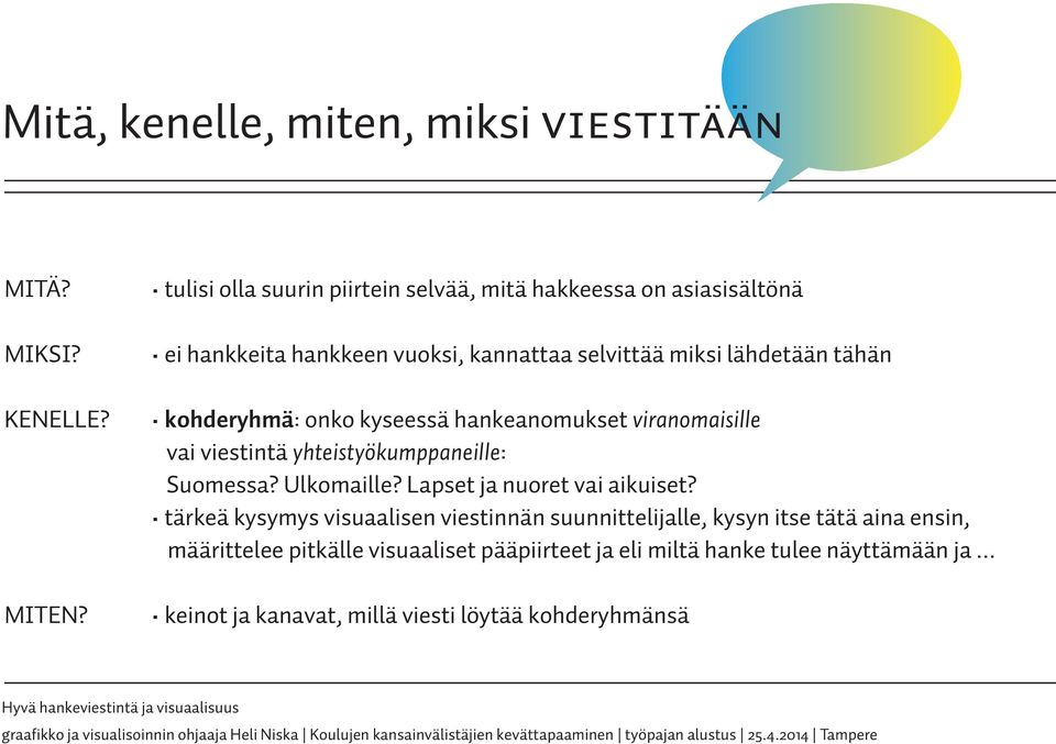 kohderyhmä: onko kyseessä hankeanomukset viranomaisille vai viestintä yhteistyökumppaneille: Suomessa? Ulkomaille? Lapset ja nuoret vai aikuiset?