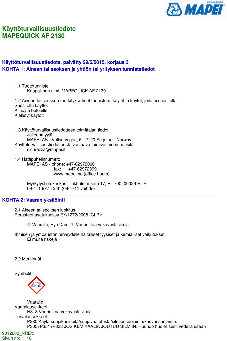 3 Käyttöturvallisuustiedotteen toimittajan tiedot Jälleenmyyjä: MAPEI AS - Vallsetvegen, 6-2120 Sagstua - Norway Käyttöturvallisuustiedotteesta vastaava toimivaltainen henkilö: sicurezza@mapei.it 1.