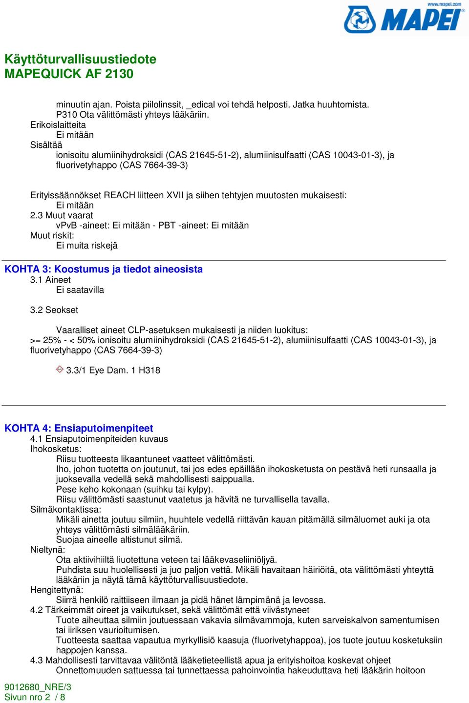 siihen tehtyjen muutosten mukaisesti: Ei mitään 2.3 Muut vaarat vpvb -aineet: Ei mitään - PBT -aineet: Ei mitään Muut riskit: Ei muita riskejä KOHTA 3: Koostumus ja tiedot aineosista 3.1 Aineet 3.