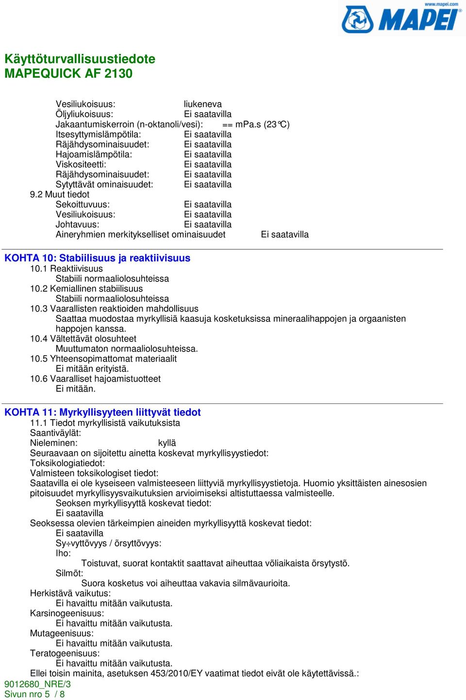 2 Muut tiedot Sekoittuvuus: Vesiliukoisuus: Johtavuus: Aineryhmien merkitykselliset ominaisuudet KOHTA 10: Stabiilisuus ja reaktiivisuus 10.1 Reaktiivisuus Stabiili normaaliolosuhteissa 10.