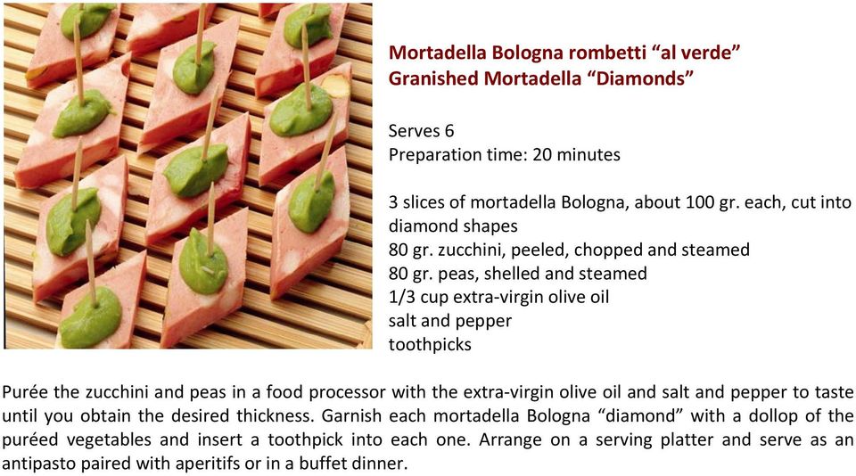 peas, shelled and steamed 1/3 cup extra virgin olive oil salt and pepper toothpicks Purée the zucchini and peas in a food processor with the extra virgin olive oil and