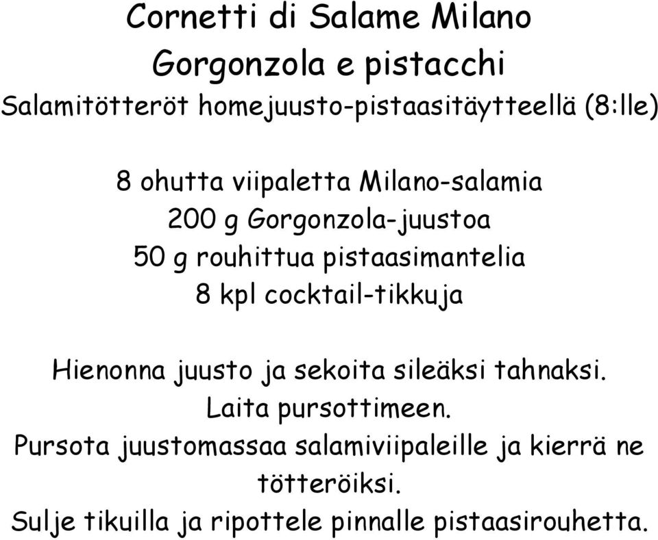 8 kpl cocktail-tikkuja Hienonna juusto ja sekoita sileäksi tahnaksi. Laita pursottimeen.