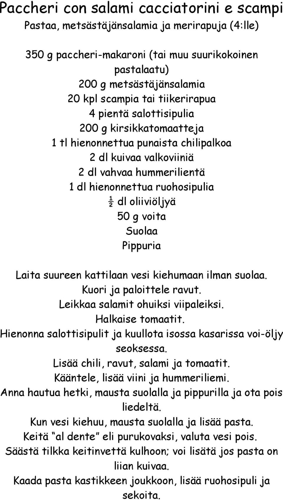 50 g voita Suolaa Pippuria Laita suureen kattilaan vesi kiehumaan ilman suolaa. Kuori ja paloittele ravut. Leikkaa salamit ohuiksi viipaleiksi. Halkaise tomaatit.