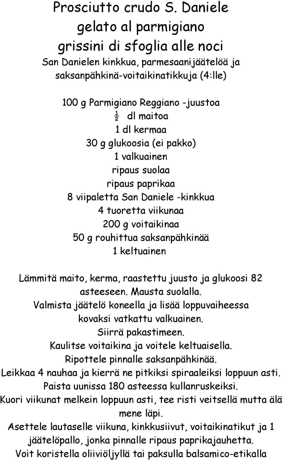 kermaa 30 g glukoosia (ei pakko) 1 valkuainen ripaus suolaa ripaus paprikaa 8 viipaletta San Daniele -kinkkua 4 tuoretta viikunaa 200 g voitaikinaa 50 g rouhittua saksanpähkinää 1 keltuainen Lämmitä