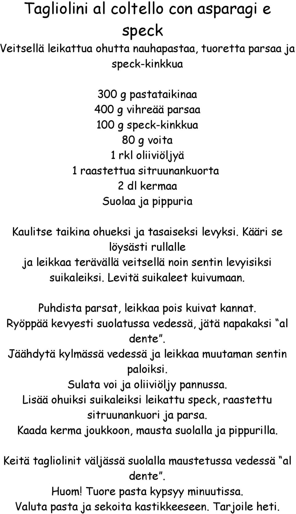 Kääri se löysästi rullalle ja leikkaa terävällä veitsellä noin sentin levyisiksi suikaleiksi. Levitä suikaleet kuivumaan. Puhdista parsat, leikkaa pois kuivat kannat.
