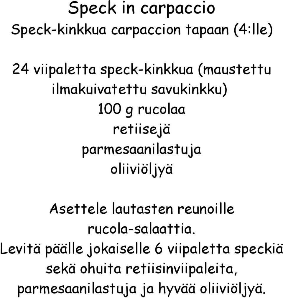 parmesaanilastuja oliiviöljyä Asettele lautasten reunoille rucola-salaattia.