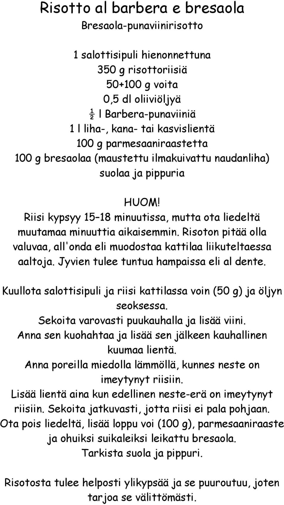 Risoton pitää olla valuvaa, all'onda eli muodostaa kattilaa liikuteltaessa aaltoja. Jyvien tulee tuntua hampaissa eli al dente.