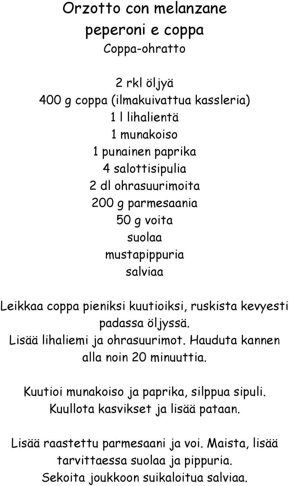 kevyesti padassa öljyssä. Lisää lihaliemi ja ohrasuurimot. Hauduta kannen alla noin 20 minuuttia. Kuutioi munakoiso ja paprika, silppua sipuli.