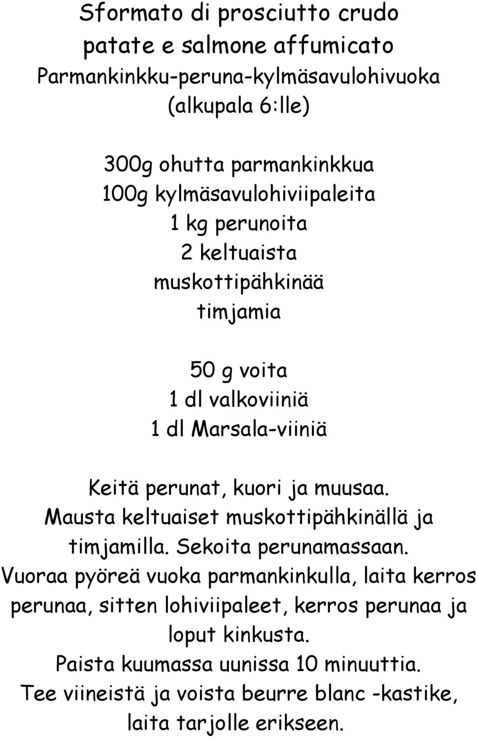 muusaa. Mausta keltuaiset muskottipähkinällä ja timjamilla. Sekoita perunamassaan.