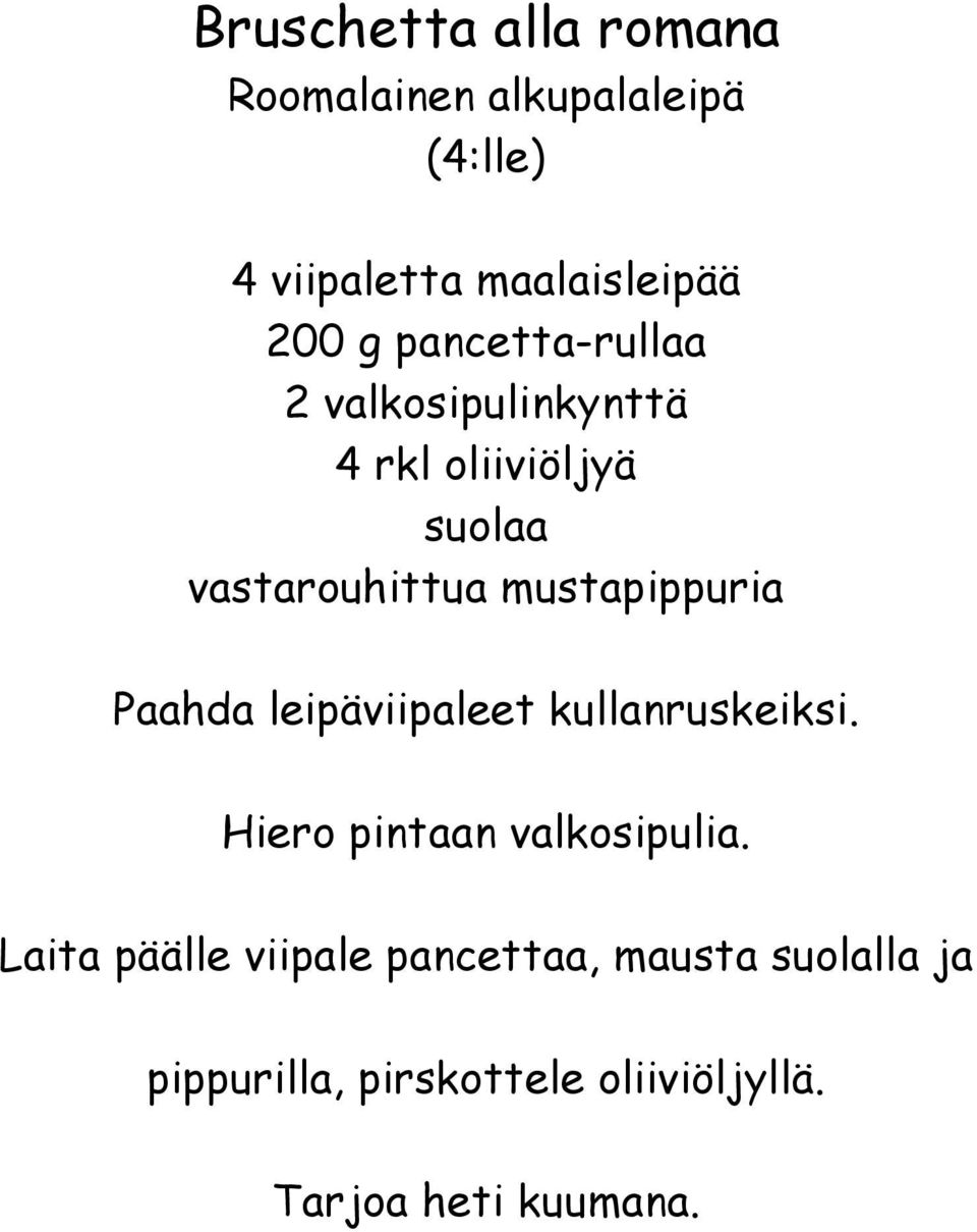 mustapippuria Paahda leipäviipaleet kullanruskeiksi. Hiero pintaan valkosipulia.