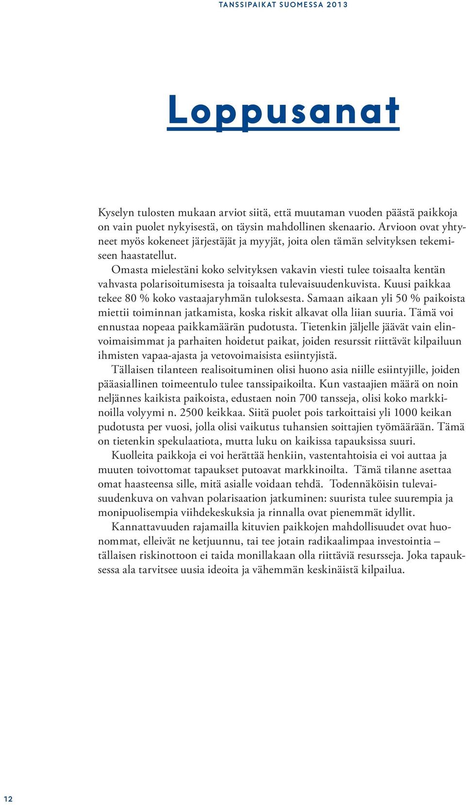 Omasta mielestäni koko selvityksen vakavin viesti tulee toisaalta kentän vahvasta polarisoitumisesta ja toisaalta tulevaisuudenkuvista. Kuusi paikkaa tekee 80 % koko vastaajaryhmän tuloksesta.