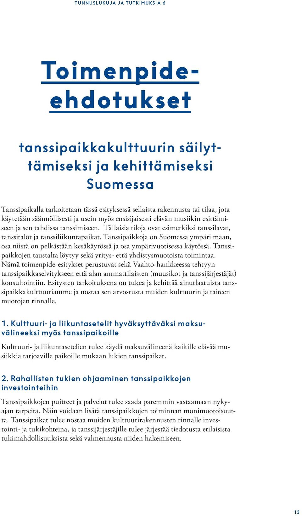 Tanssipaikkoja on Suomessa ympäri maan, osa niistä on pelkästään kesäkäytössä ja osa ympärivuotisessa käytössä. Tanssipaikkojen taustalta löytyy sekä yritys- että yhdistysmuotoista toimintaa.