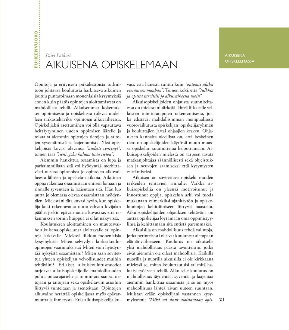 Opiskelijaksi asettuminen voi olla vapauttava heittäytyminen uuden oppimisen äärelle ja toisaalta aiemmin opittujen tietojen ja taitojen syventämistä ja laajentamista.