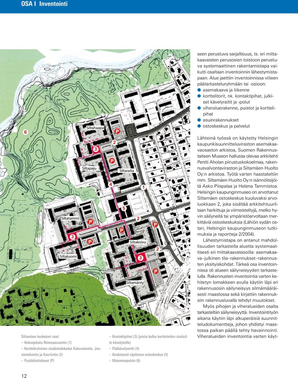 (5) Maisemapuisto (6) seen perustuva sarjallisuus, ts. eri mittakaavaisten perusosien toistoon perustuva systemaattinen rakentamistapa vaikutti osaltaan inventoinnin lähestymistapaan.