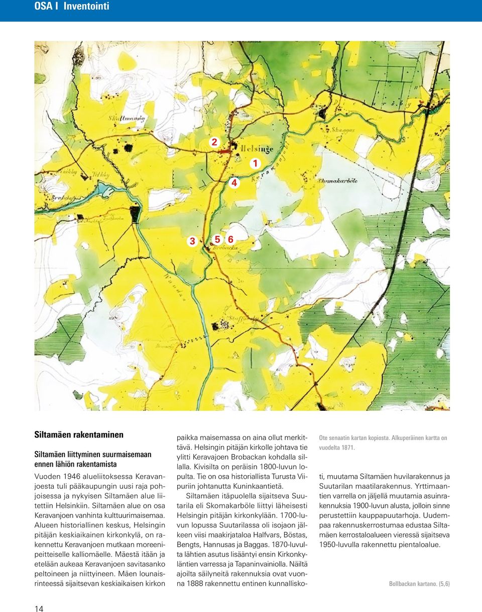 Alueen historiallinen keskus, Helsingin pitäjän keskiaikainen kirkonkylä, on rakennettu Keravanjoen mutkaan moreenipeitteiselle kalliomäelle.