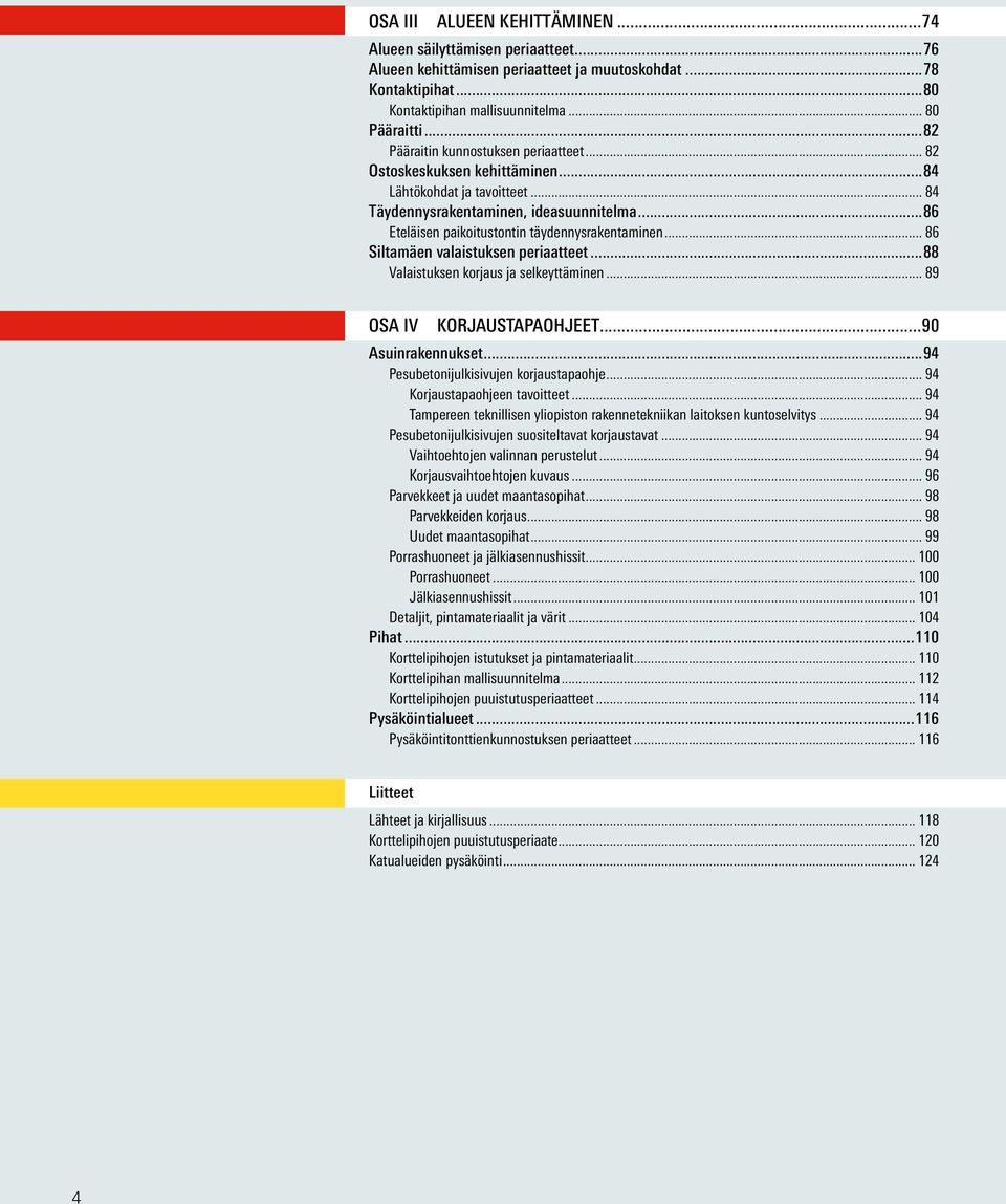 ..86 Eteläisen paikoitustontin täydennysrakentaminen... 86 Siltamäen valaistuksen periaatteet...88 Valaistuksen korjaus ja selkeyttäminen... 89 OSA IV KORJAUSTAPAOHJEET...90 Asuinrakennukset.