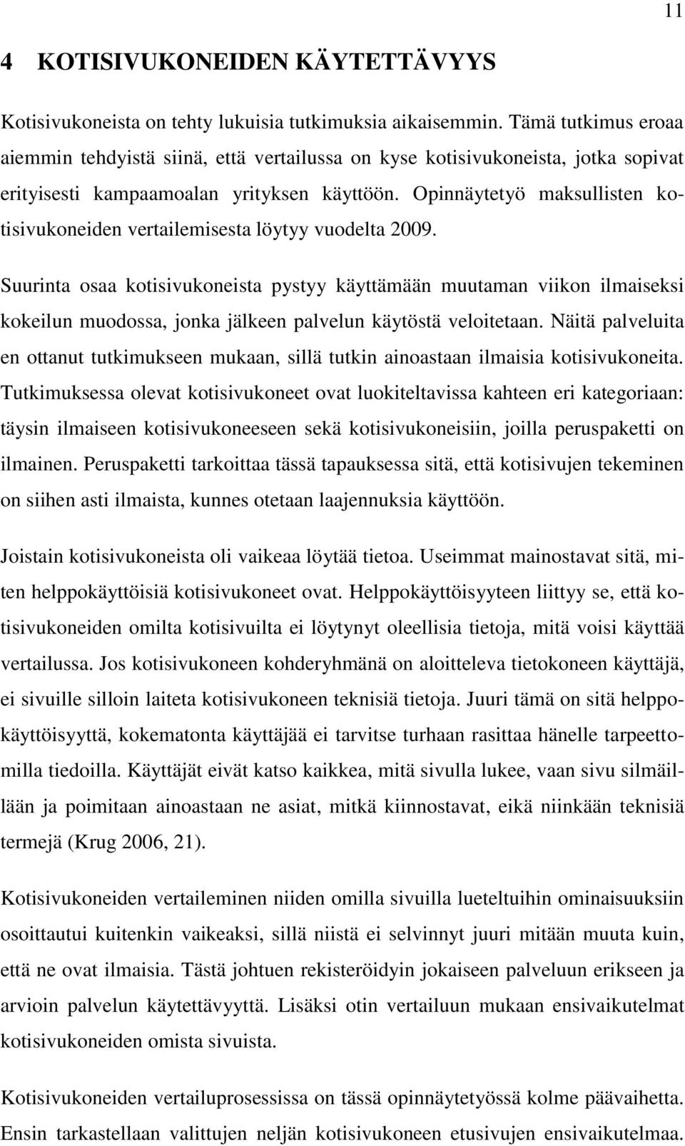 Opinnäytetyö maksullisten kotisivukoneiden vertailemisesta löytyy vuodelta 2009.