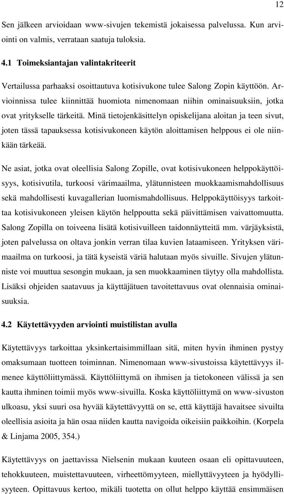 Arvioinnissa tulee kiinnittää huomiota nimenomaan niihin ominaisuuksiin, jotka ovat yritykselle tärkeitä.