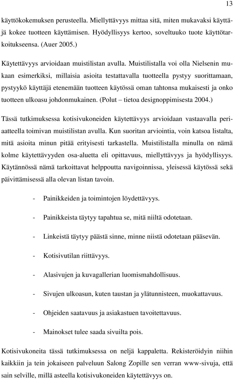 Muistilistalla voi olla Nielsenin mukaan esimerkiksi, millaisia asioita testattavalla tuotteella pystyy suorittamaan, pystyykö käyttäjä etenemään tuotteen käytössä oman tahtonsa mukaisesti ja onko