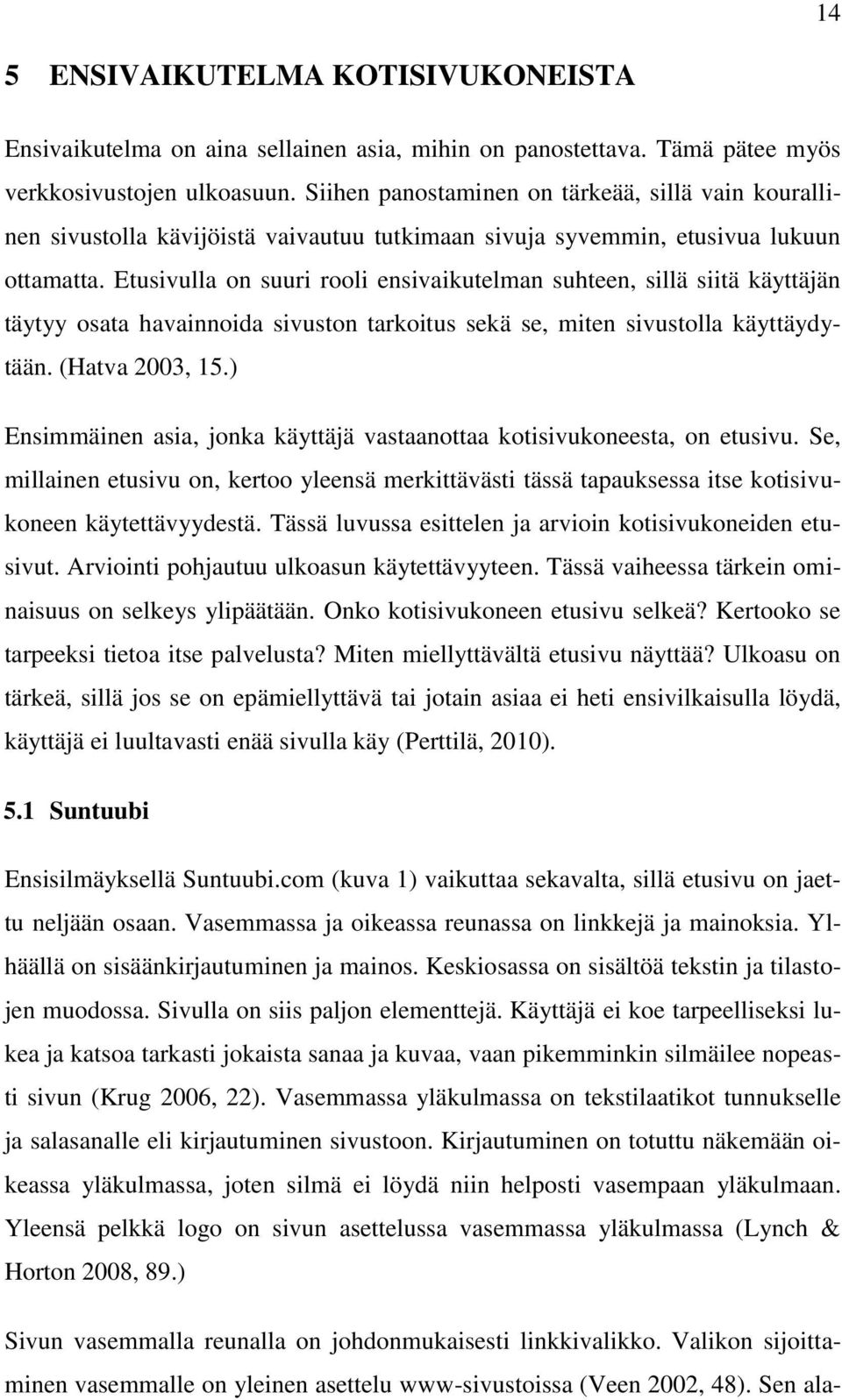 Etusivulla on suuri rooli ensivaikutelman suhteen, sillä siitä käyttäjän täytyy osata havainnoida sivuston tarkoitus sekä se, miten sivustolla käyttäydytään. (Hatva 2003, 15.