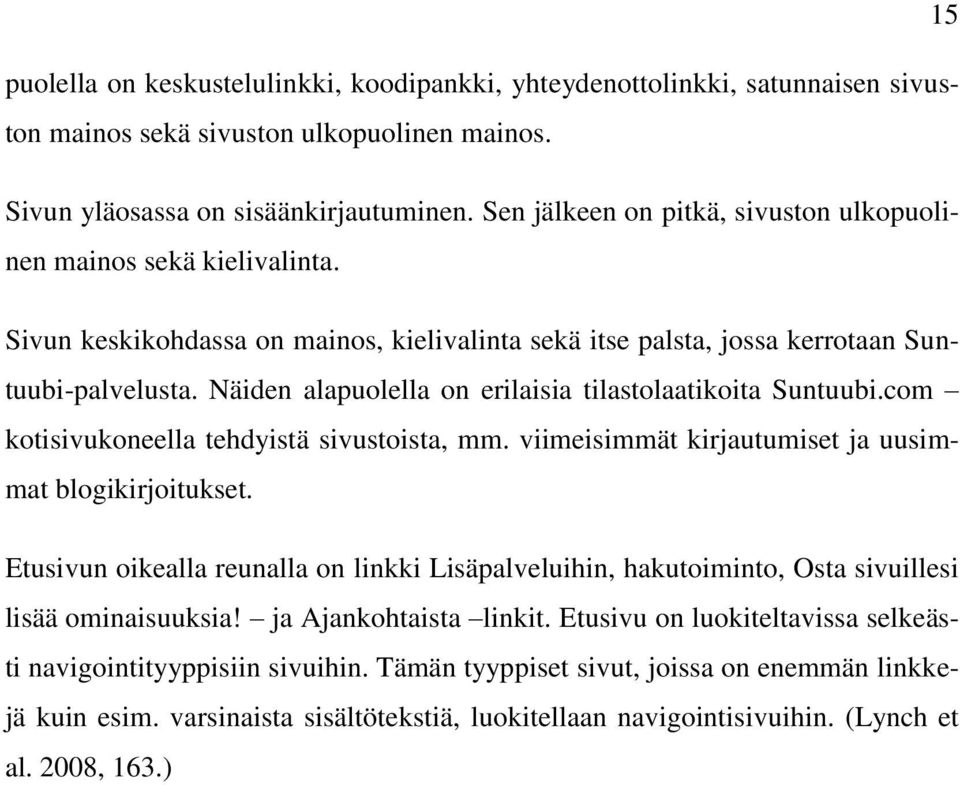 Näiden alapuolella on erilaisia tilastolaatikoita Suntuubi.com kotisivukoneella tehdyistä sivustoista, mm. viimeisimmät kirjautumiset ja uusimmat blogikirjoitukset.