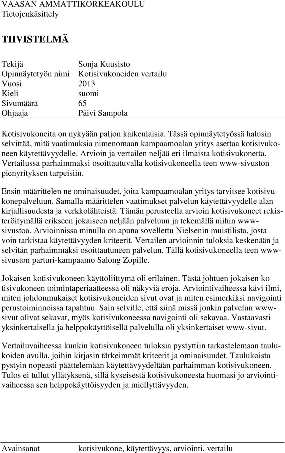 Arvioin ja vertailen neljää eri ilmaista kotisivukonetta. Vertailussa parhaimmaksi osoittautuvalla kotisivukoneella teen www-sivuston pienyrityksen tarpeisiin.