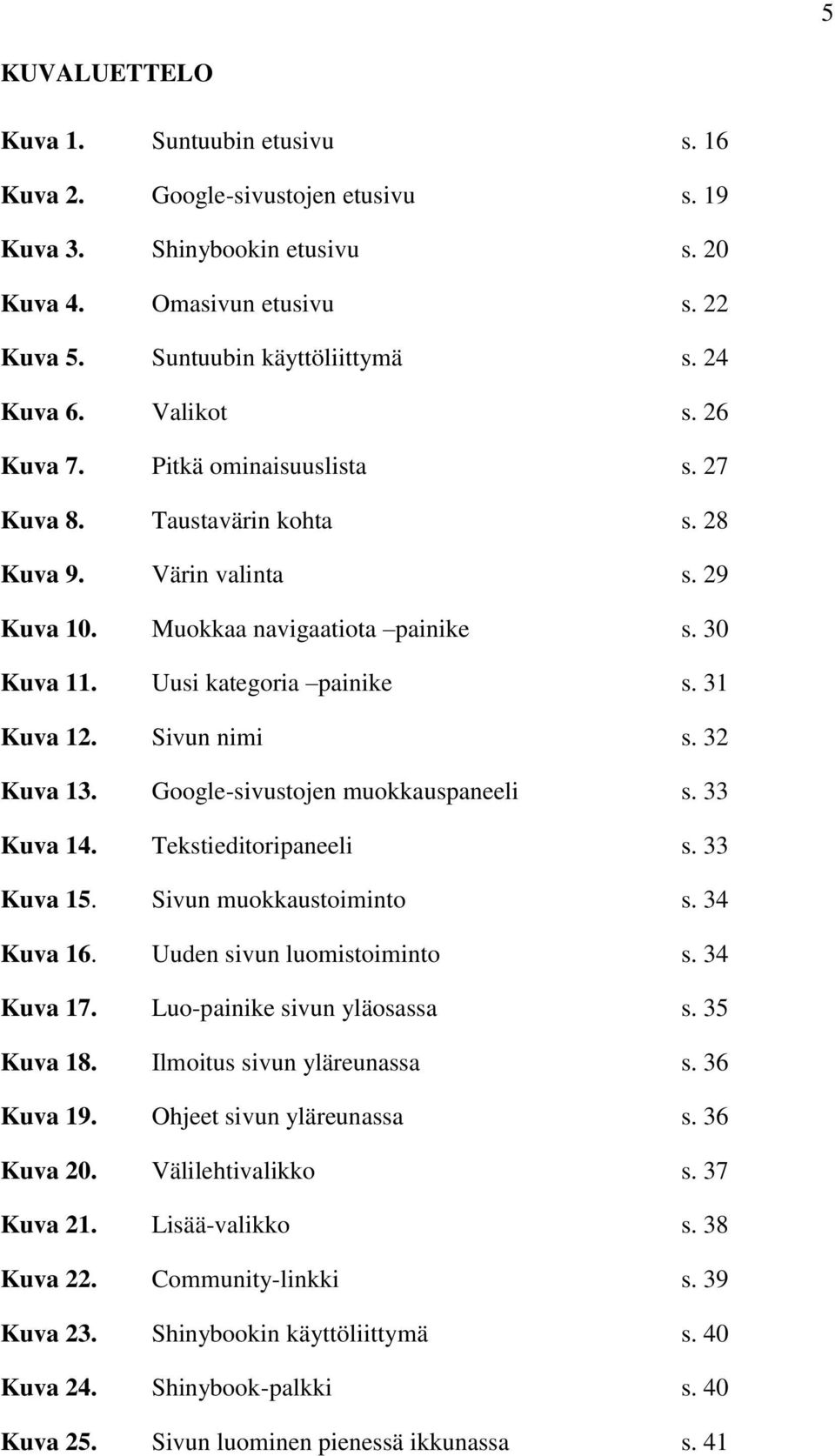 Sivun nimi s. 32 Kuva 13. Google-sivustojen muokkauspaneeli s. 33 Kuva 14. Tekstieditoripaneeli s. 33 Kuva 15. Sivun muokkaustoiminto s. 34 Kuva 16. Uuden sivun luomistoiminto s. 34 Kuva 17.