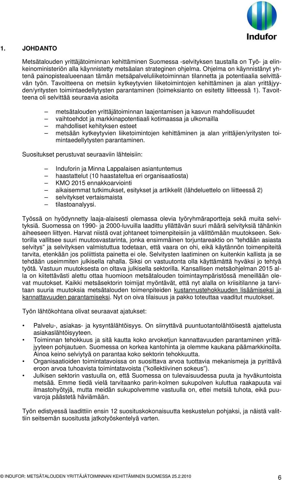 Tavoitteena on metsiin kytkeytyvien liiketoimintojen kehittäminen ja alan yrittäjyyden/yritysten toimintaedellytysten parantaminen (toimeksianto on esitetty liitteessä 1).