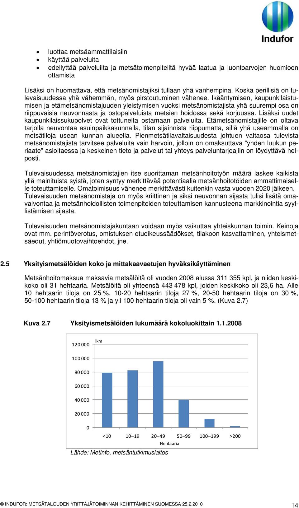 Ikääntymisen, kaupunkilaistumisen ja etämetsänomistajuuden yleistymisen vuoksi metsänomistajista yhä suurempi osa on riippuvaisia neuvonnasta ja ostopalveluista metsien hoidossa sekä korjuussa.