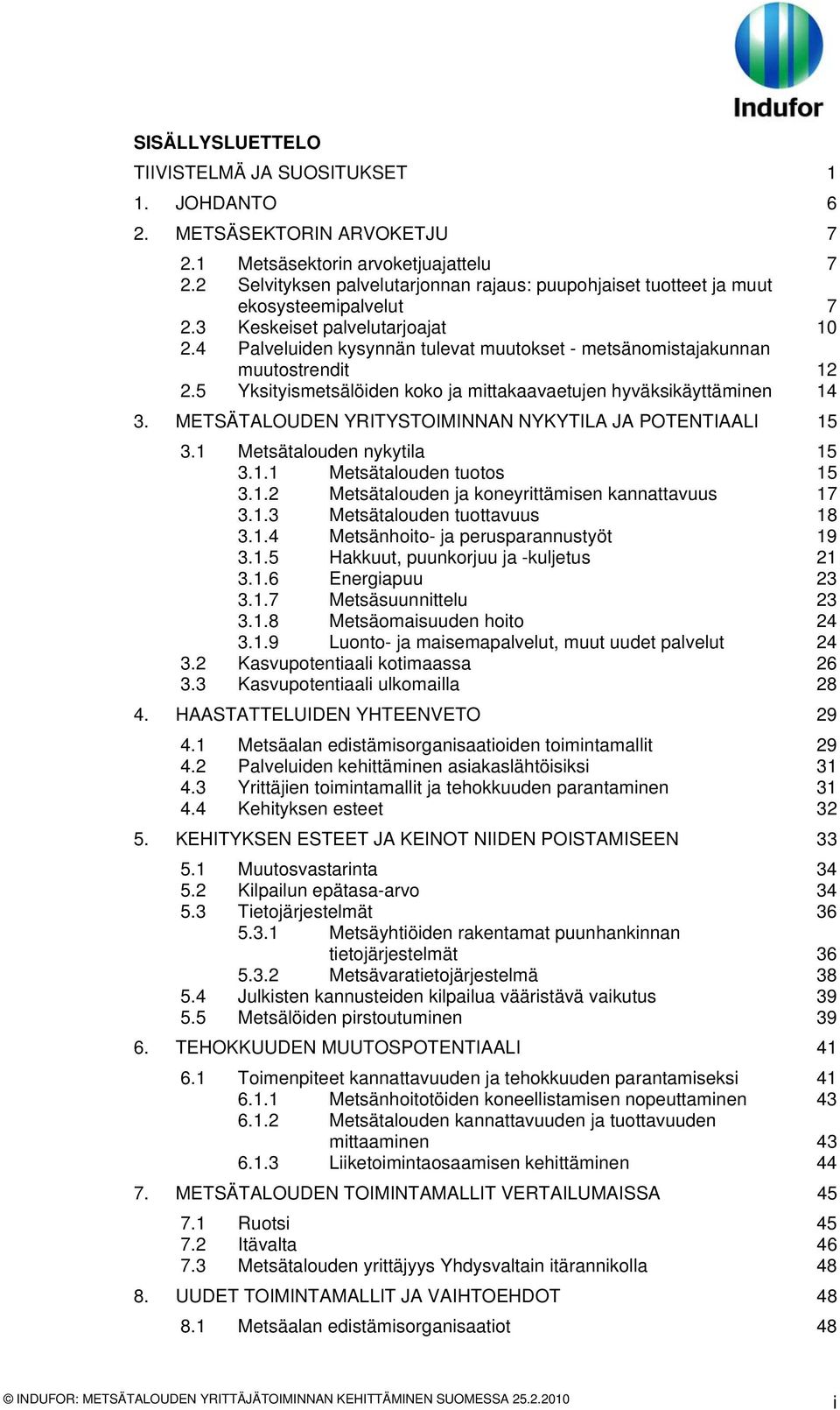 4 Palveluiden kysynnän tulevat muutokset - metsänomistajakunnan muutostrendit 12 2.5 Yksityismetsälöiden koko ja mittakaavaetujen hyväksikäyttäminen 14 3.