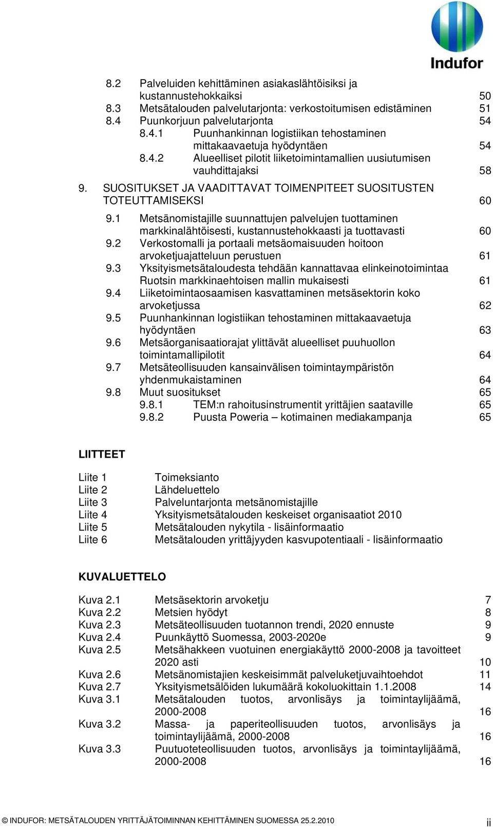 SUOSITUKSET JA VAADITTAVAT TOIMENPITEET SUOSITUSTEN TOTEUTTAMISEKSI 60 9.1 Metsänomistajille suunnattujen palvelujen tuottaminen markkinalähtöisesti, kustannustehokkaasti ja tuottavasti 60 9.