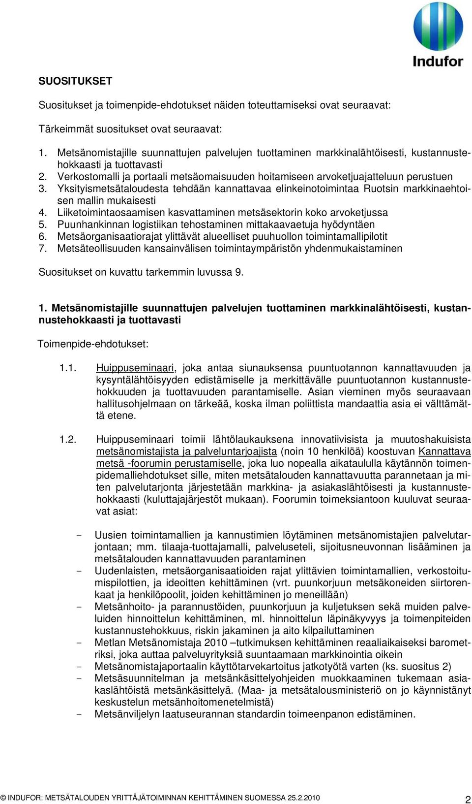 Yksityismetsätaloudesta tehdään kannattavaa elinkeinotoimintaa Ruotsin markkinaehtoisen mallin mukaisesti 4. Liiketoimintaosaamisen kasvattaminen metsäsektorin koko arvoketjussa 5.