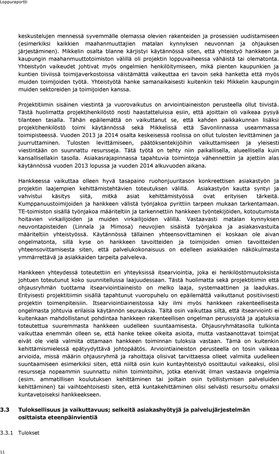 Yhteistyön vaikeudet johtivat myös ongelmien henkilöitymiseen, mikä pienten kaupunkien ja kuntien tiiviissä toimijaverkostoissa väistämättä vaikeuttaa eri tavoin sekä hanketta että myös muiden