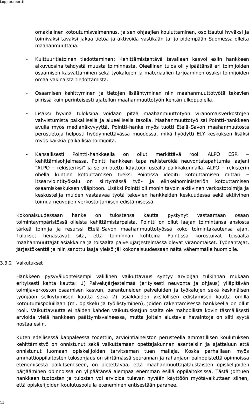 Oleellinen tulos oli ylipäätänsä eri toimijoiden osaamisen kasvattaminen sekä työkalujen ja materiaalien tarjoaminen osaksi toimijoiden omaa vakinaista tiedottamista.