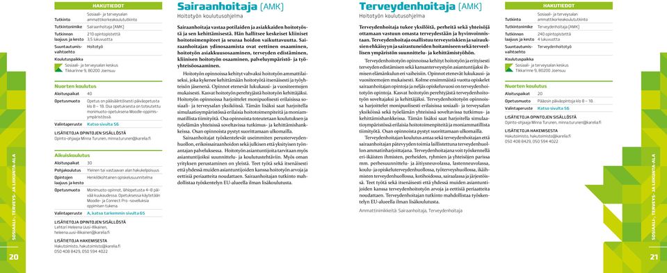 Osa opetuksesta on toteutettu monimuoto-opetuksena Moodle-oppimisympäristössä. Valintaperuste Katso sivulta 56 Opinto-ohjaaja Minna Turunen, minna.turunen@karelia.