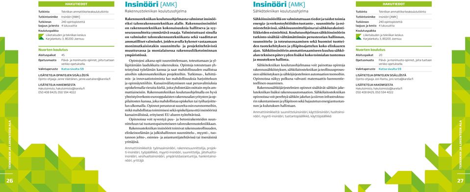 Aloituspaikat 45 Opetusmuoto Päivä- ja monimuoto-opinnot, joita tuetaan verkko-opetuksella. Valintaperuste Katso sivulta 59 Opinto-ohjaaja Janne Väätäinen, janne.vaatainen@karelia.