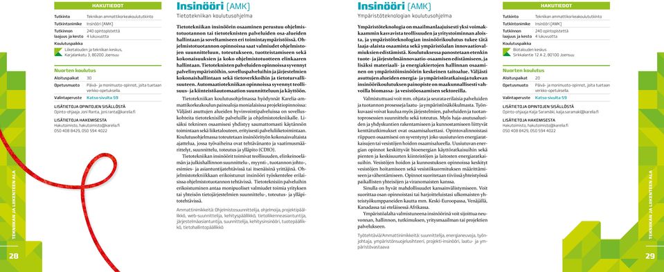 Aloituspaikat 30 Opetusmuoto Päivä- ja monimuoto-opinnot, joita tuetaan verkko-opetuksella. Valintaperuste Katso sivulta 59 Opinto-ohjaaja Joni Ranta, joni.ranta@karelia.