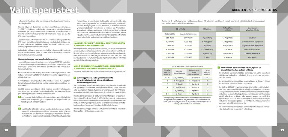 kansalainen. Jos ulkomaisella tutkinnolla keväällä 2013 valmistuva hakija on EU- tai ETA-maan kansalainen, hänet katsotaan hakukelpoiseksi.