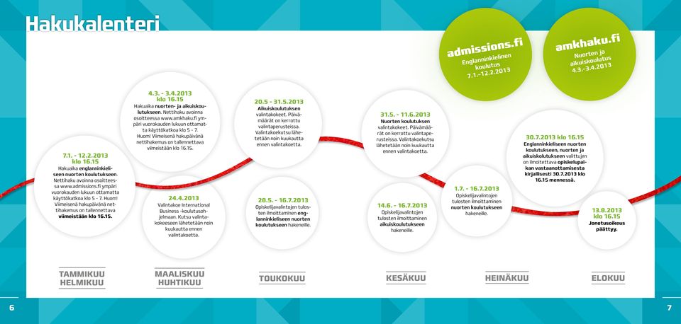 3. - 3.4.2013 klo 16.15 Hakuaika nuorten- ja aikuiskoulutukseen. Nettihaku avoinna osoitteessa www.amkhaku.fi ympäri vuorokauden lukuun ottamatta käyttökatkoa klo 5-7. Huom!