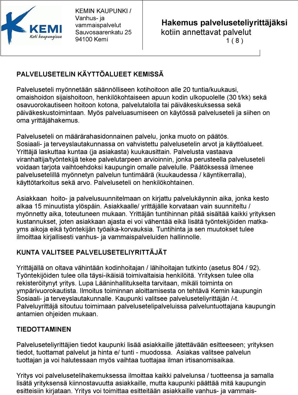 Palveluseteli on määrärahasidonnainen palvelu, jonka muoto on päätös. Sosiaali- ja terveyslautakunnassa on vahvistettu palvelusetelin arvot ja käyttöalueet.