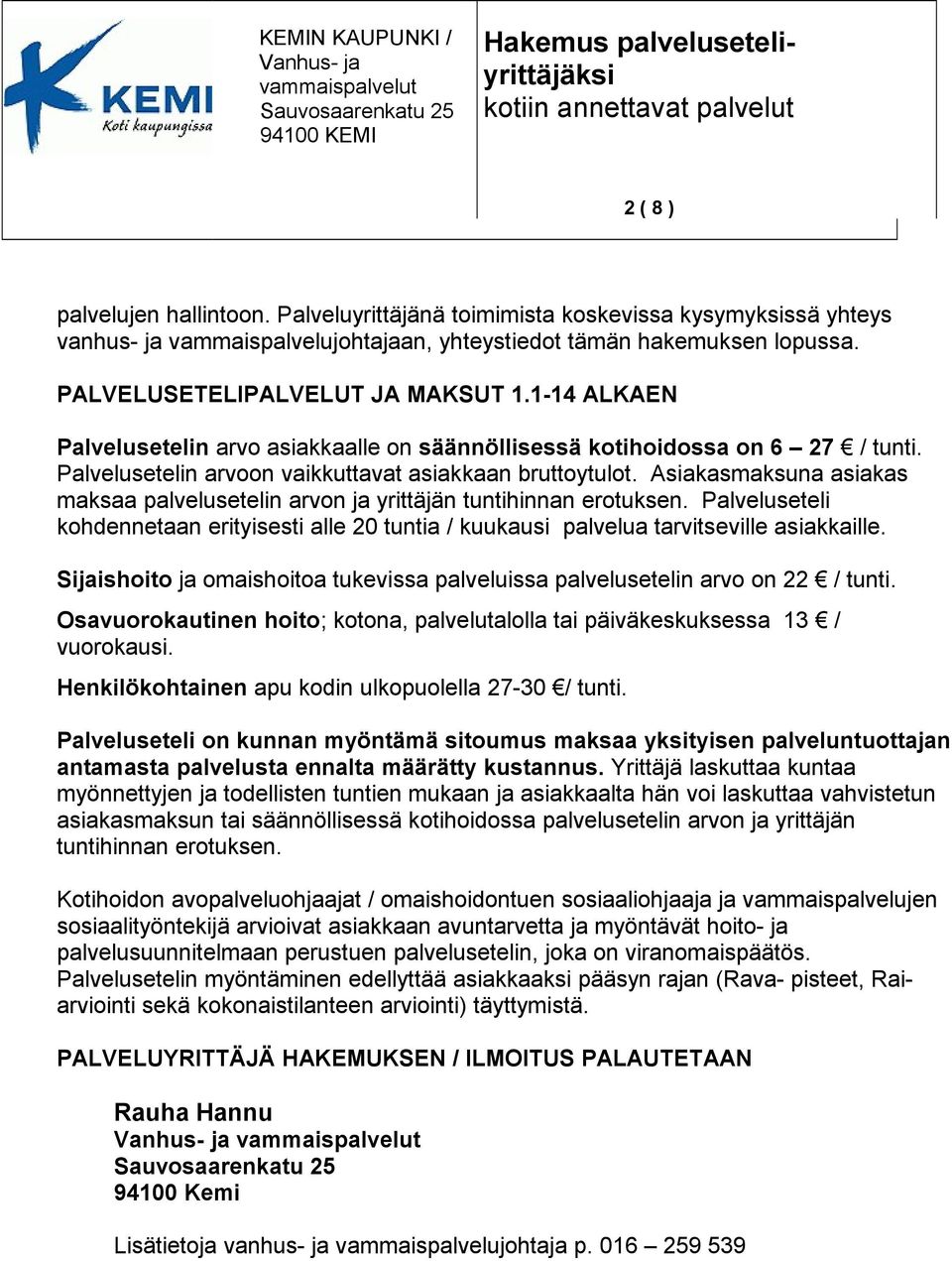 Asiakasmaksuna asiakas maksaa palvelusetelin arvon ja yrittäjän tuntihinnan erotuksen. Palveluseteli kohdennetaan erityisesti alle 20 tuntia / kuukausi palvelua tarvitseville asiakkaille.