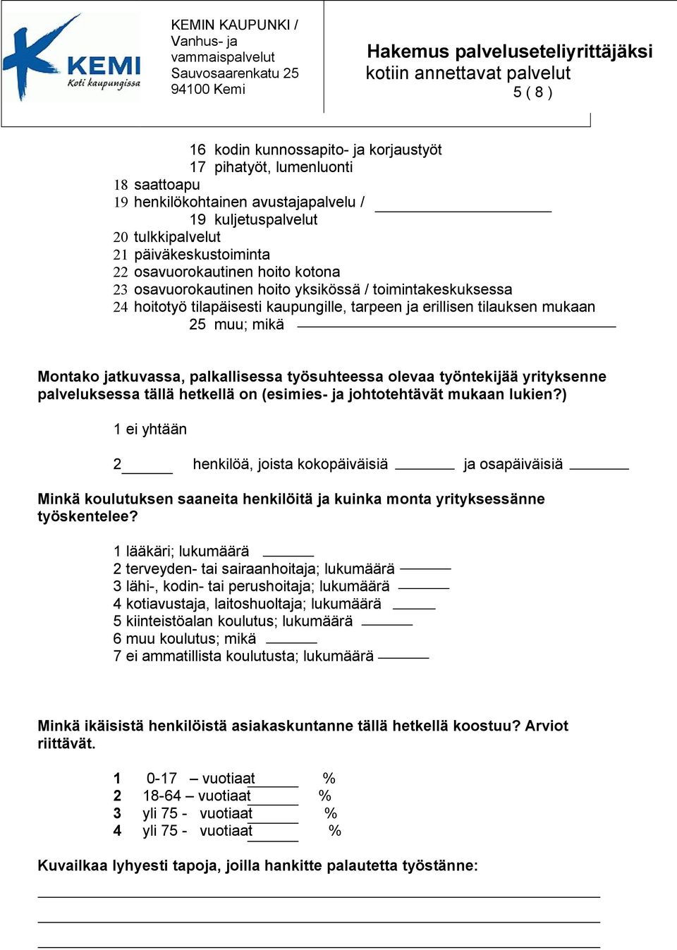 palkallisessa työsuhteessa olevaa työntekijää yrityksenne palveluksessa tällä hetkellä on (esimies- ja johtotehtävät mukaan lukien?