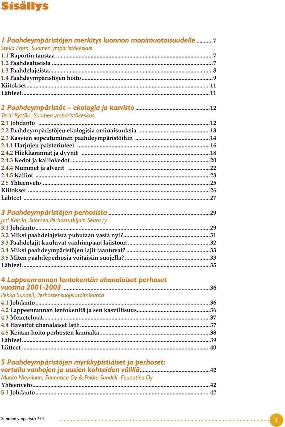 2 Paahdeympäristöjen ekologisia ominaisuuksia...13 2.3 Kasvien sopeutuminen paahdeympäristöihin...14 2.4.1 Harjujen paisterinteet...16 2.4.2 Hiekkarannat ja dyynit...18 2.4.3 Kedot ja kalliokedot.