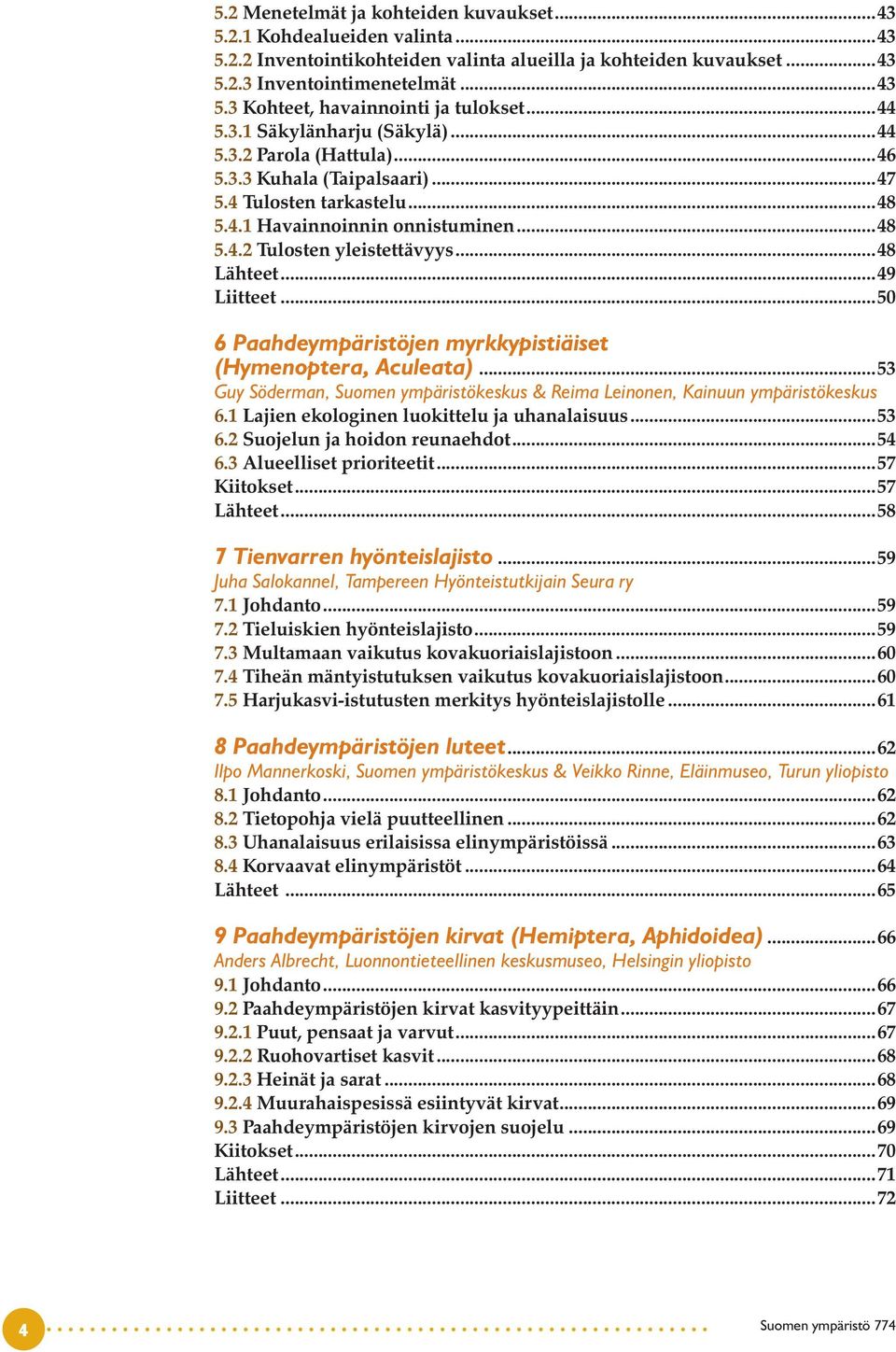 ..48 Lähteet...49 Liitteet...50 6 Paahdeympäristöjen myrkkypistiäiset (Hymenoptera, Aculeata)...53 Guy Söderman, Suomen ympäristökeskus & Reima Leinonen, Kainuun ympäristökeskus 6.