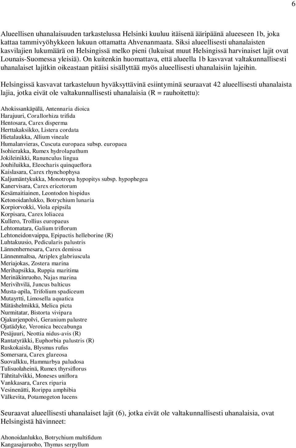 On kuitenkin huomattava, että alueella 1b kasvavat valtakunnallisesti uhanalaiset lajitkin oikeastaan pitäisi sisällyttää myös alueellisesti uhanalaisiin lajeihin.