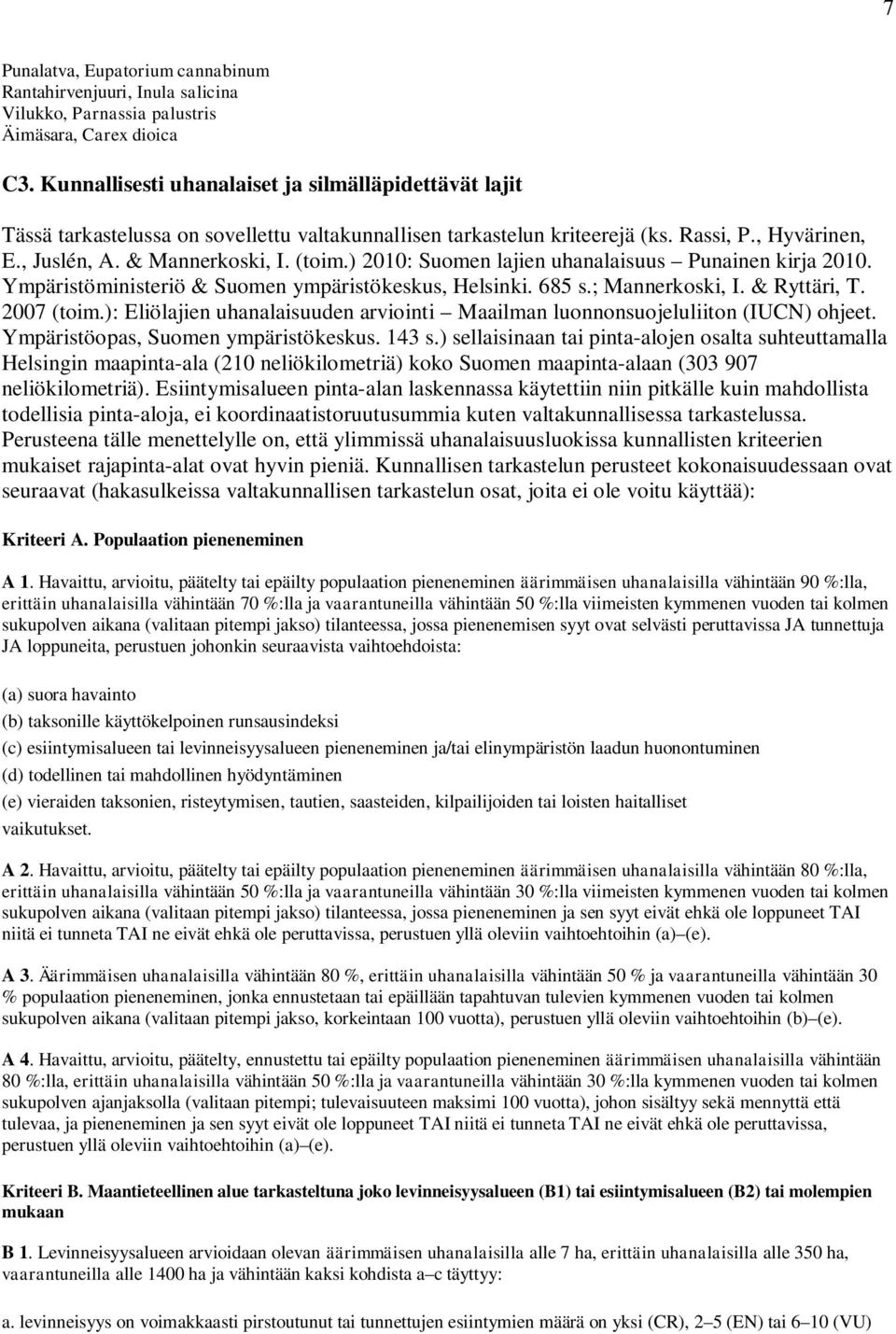 ) 2010: Suomen lajien uhanalaisuus Punainen kirja 2010. Ympäristöministeriö & Suomen ympäristökeskus, Helsinki. 685 s.; Mannerkoski, I. & Ryttäri, T. 2007 (toim.