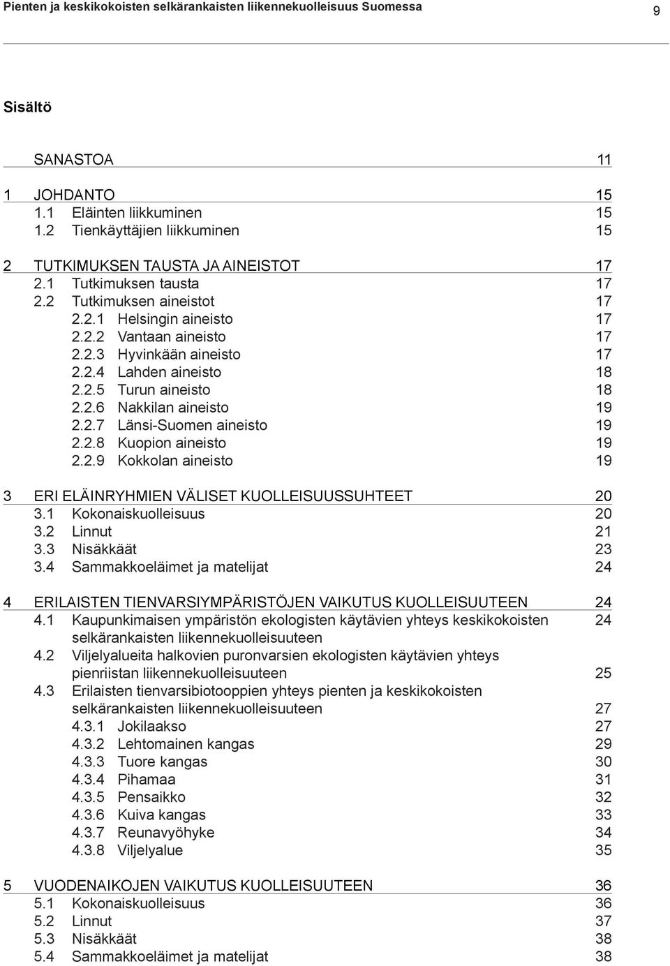 2.4 Lahden aineisto 18 2.2.5 Turun aineisto 18 2.2.6 Nakkilan aineisto 19 2.2.7 Länsi-Suomen aineisto 19 2.2.8 Kuopion aineisto 19 2.2.9 Kokkolan aineisto 19 3 ERI ELÄINRYHMIEN VÄLISET KUOLLEISUUSSUHTEET 20 3.