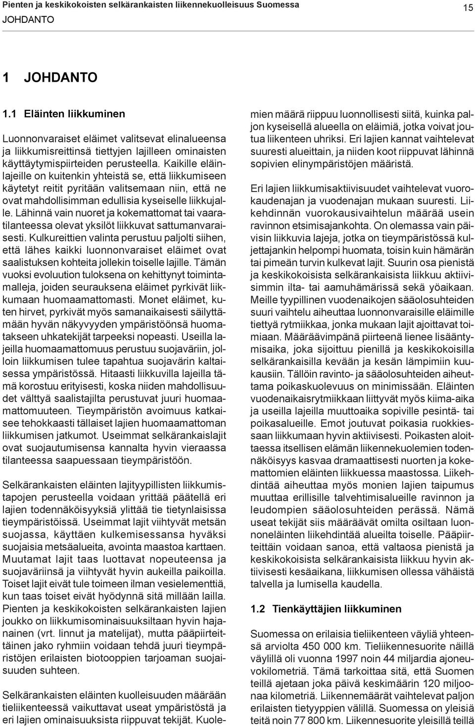 Kaikille eläinlajeille on kuitenkin yhteistä se, että liikkumiseen käytetyt reitit pyritään valitsemaan niin, että ne ovat mahdollisimman edullisia kyseiselle liikkujalle.